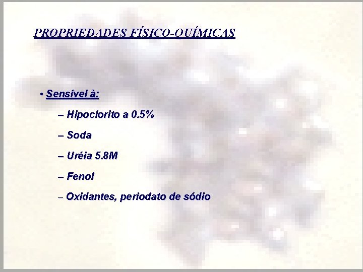 PROPRIEDADES FÍSICO-QUÍMICAS • Sensível à: – Hipoclorito a 0. 5% – Soda – Uréia