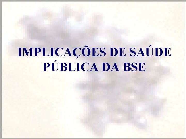 IMPLICAÇÕES DE SAÚDE PÚBLICA DA BSE 