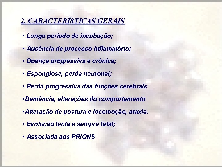 2. CARACTERÍSTICAS GERAIS • Longo período de incubação; • Ausência de processo inflamatório; •