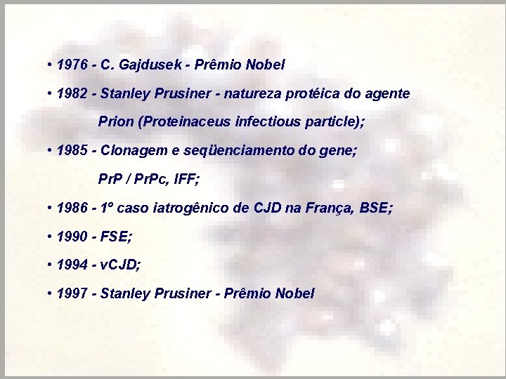  • 1976 - C. Gajdusek - Prêmio Nobel • 1982 - Stanley Prusiner