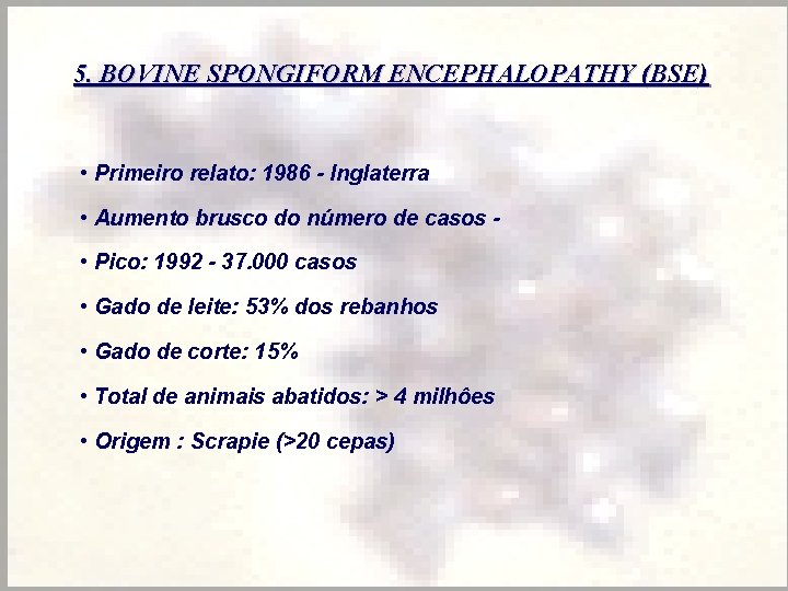 5. BOVINE SPONGIFORM ENCEPHALOPATHY (BSE) • Primeiro relato: 1986 - Inglaterra • Aumento brusco