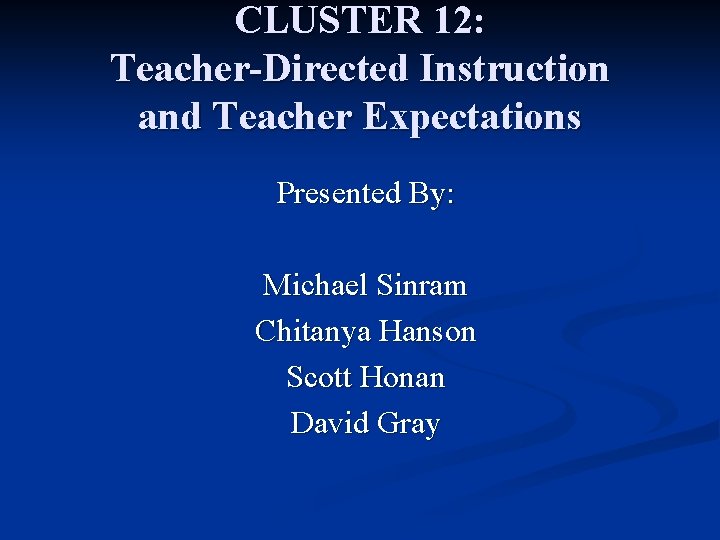 CLUSTER 12: Teacher-Directed Instruction and Teacher Expectations Presented By: Michael Sinram Chitanya Hanson Scott