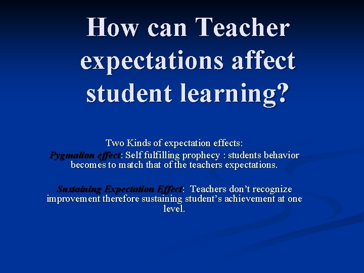 How can Teacher expectations affect student learning? Two Kinds of expectation effects: Pygmalion effect: