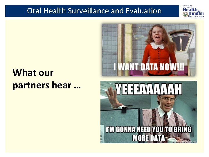 Oral Health Surveillance and Evaluation What our partners hear … 
