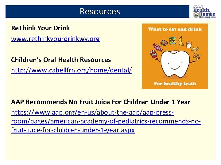 Resources Re. Think Your Drink www. rethinkyourdrinkwv. org Children’s Oral Health Resources http: //www.