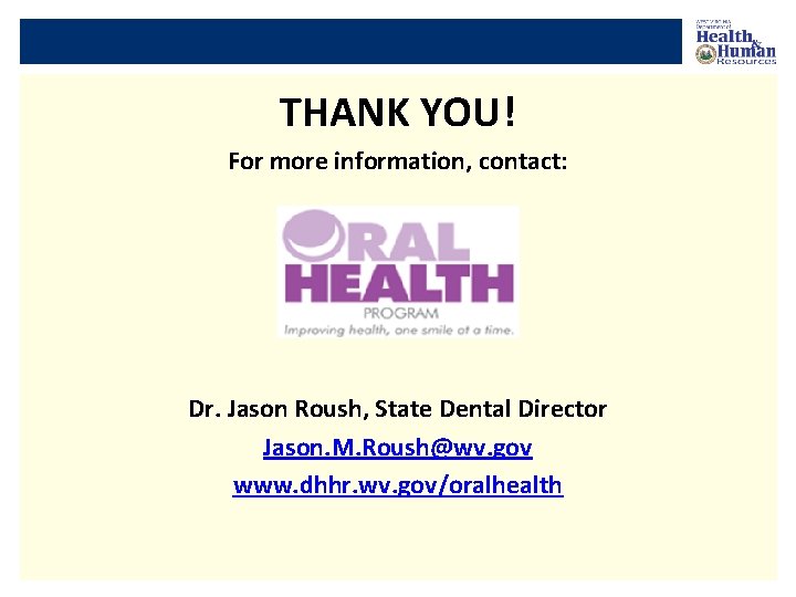 THANK YOU! For more information, contact: Dr. Jason Roush, State Dental Director Jason. M.