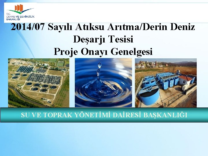2014/07 Sayılı Atıksu Arıtma/Derin Deniz Deşarjı Tesisi Proje Onayı Genelgesi SU VE TOPRAK YÖNETİMİ