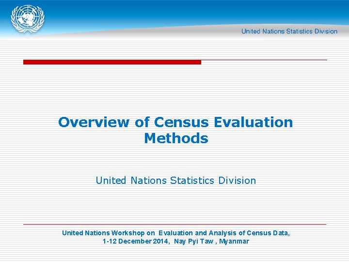 Overview of Census Evaluation Methods United Nations Statistics Division United Nations Workshop on Evaluation
