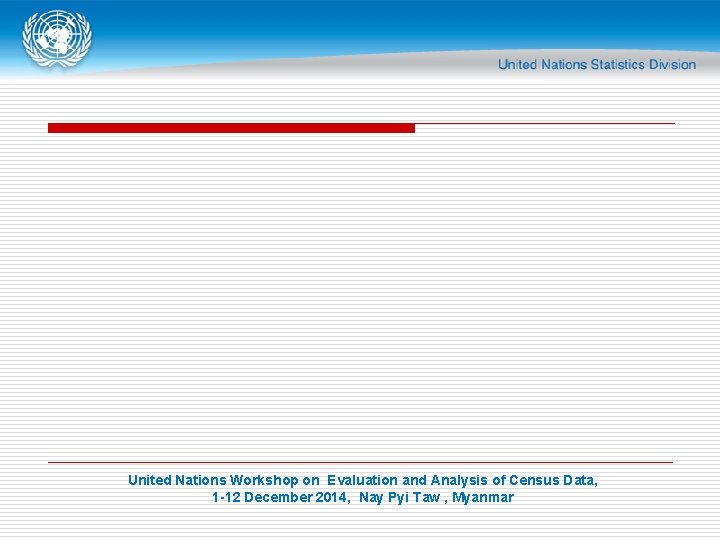 United Nations Workshop on Evaluation and Analysis of Census Data, 1 -12 December 2014,