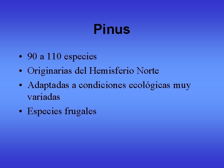 Pinus • 90 a 110 especies • Originarias del Hemisferio Norte • Adaptadas a Pinus • 90 a 110 especies • Originarias del Hemisferio Norte • Adaptadas a