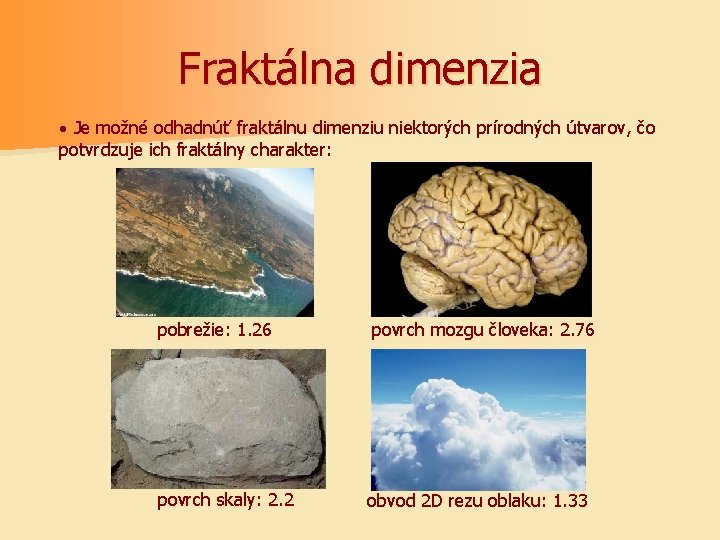 Fraktálna dimenzia · Je možné odhadnúť fraktálnu dimenziu niektorých prírodných útvarov, čo potvrdzuje ich