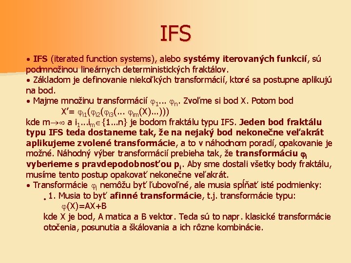 IFS · IFS (iterated function systems), alebo systémy iterovaných funkcií, sú podmnožinou lineárnych deterministických