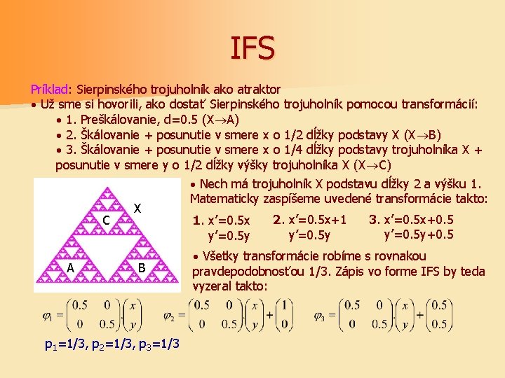 IFS Príklad: Sierpinského trojuholník ako atraktor · Už sme si hovorili, ako dostať Sierpinského