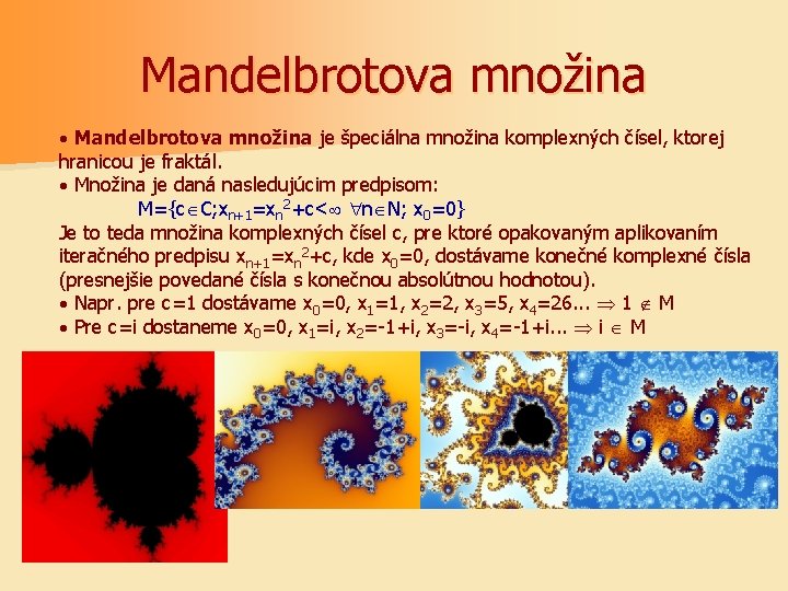 Mandelbrotova množina · Mandelbrotova množina je špeciálna množina komplexných čísel, ktorej hranicou je fraktál.