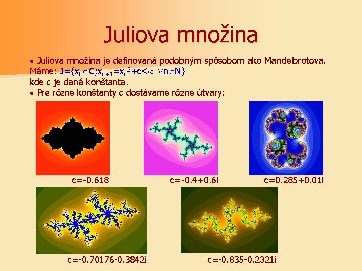 Juliova množina · Juliova množina je definovaná podobným spôsobom ako Mandelbrotova. Máme: J={x 0