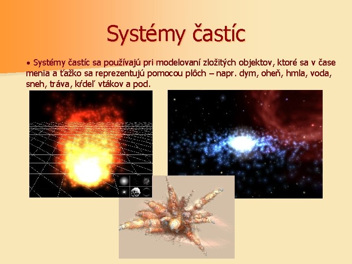 Systémy častíc · Systémy častíc sa používajú pri modelovaní zložitých objektov, ktoré sa v