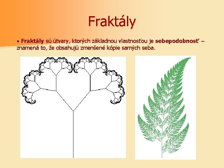 Fraktály · Fraktály sú útvary, ktorých základnou vlastnosťou je sebepodobnosť – znamená to, že