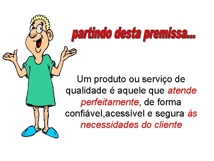 Um produto ou serviço de qualidade é aquele que atende perfeitamente, perfeitamente de forma