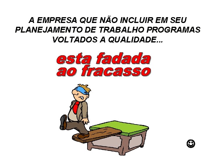 A EMPRESA QUE NÃO INCLUIR EM SEU PLANEJAMENTO DE TRABALHO PROGRAMAS VOLTADOS A QUALIDADE.