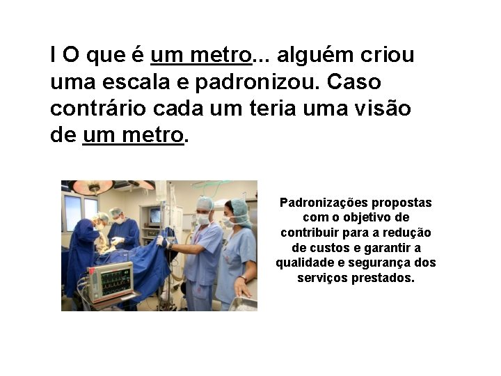 I O que é um metro. . . alguém criou uma escala e padronizou.