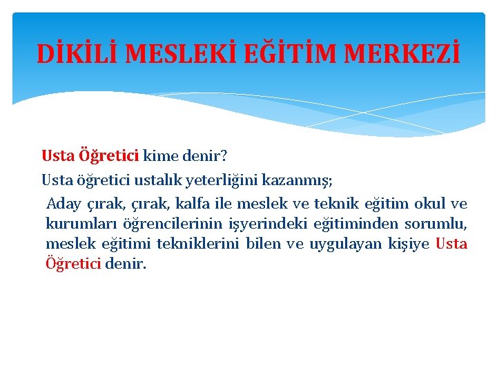 DİKİLİ MESLEKİ EĞİTİM MERKEZİ Usta Öğretici kime denir? Usta öğretici ustalık yeterliğini kazanmış; Aday