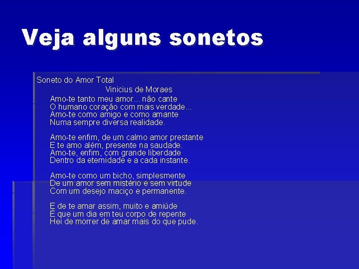 Veja alguns sonetos Soneto do Amor Total Vinicius de Moraes Amo-te tanto meu amor.