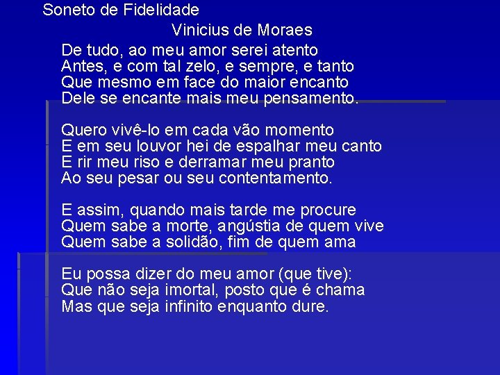 Soneto de Fidelidade Vinicius de Moraes De tudo, ao meu amor serei atento Antes,