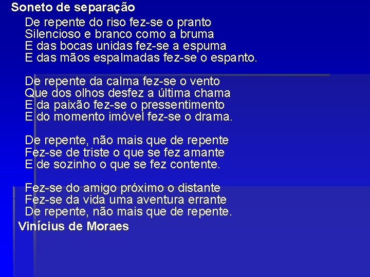 Soneto de separação De repente do riso fez-se o pranto Silencioso e branco como