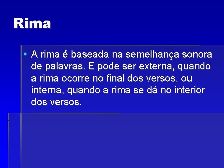 Rima § A rima é baseada na semelhança sonora de palavras. E pode ser