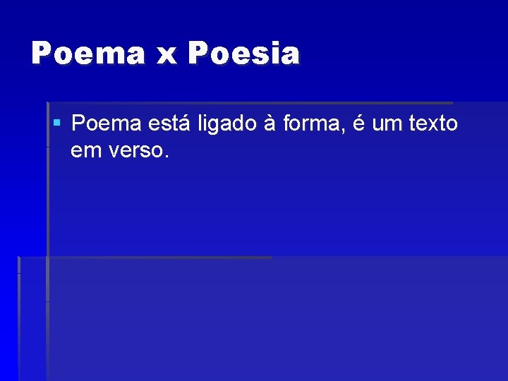 Poema x Poesia § Poema está ligado à forma, é um texto em verso.