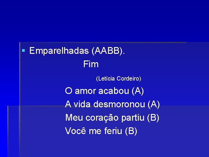 § Emparelhadas (AABB). Fim (Letícia Cordeiro) O amor acabou (A) A vida desmoronou (A)