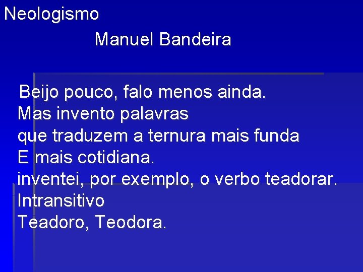 Neologismo Manuel Bandeira Beijo pouco, falo menos ainda. Mas invento palavras que traduzem a