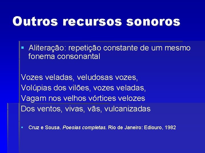 Outros recursos sonoros § Aliteração: repetição constante de um mesmo fonema consonantal Vozes veladas,