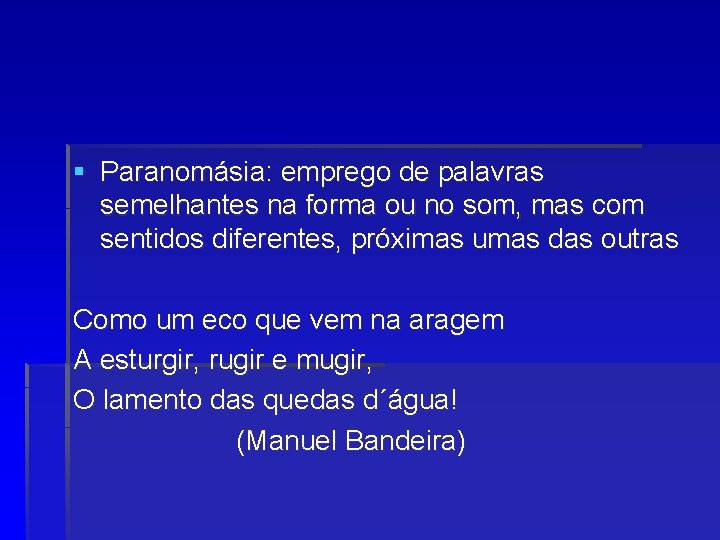 § Paranomásia: emprego de palavras semelhantes na forma ou no som, mas com sentidos