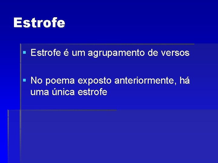 Estrofe § Estrofe é um agrupamento de versos § No poema exposto anteriormente, há