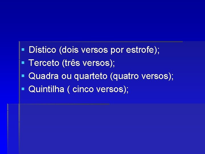 § § Dístico (dois versos por estrofe); Terceto (três versos); Quadra ou quarteto (quatro