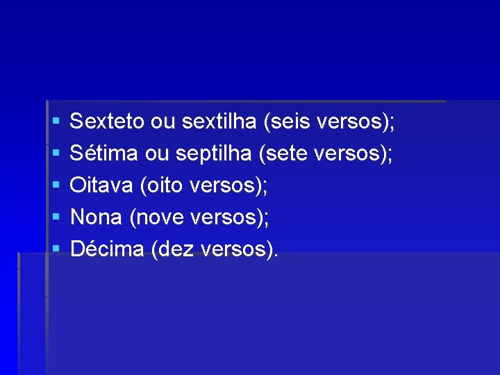 § § § Sexteto ou sextilha (seis versos); Sétima ou septilha (sete versos); Oitava