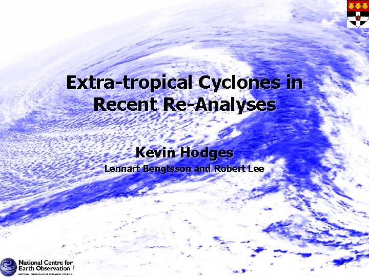 Extra-tropical Cyclones in Recent Re-Analyses Kevin Hodges Lennart Bengtsson and Robert Lee 1 Extra-tropical Cyclones in Recent Re-Analyses Kevin Hodges Lennart Bengtsson and Robert Lee 1
