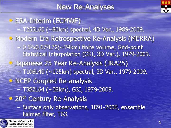 New Re-Analyses • ERA-Interim (ECMWF) – T 255 L 60 (~80 km) spectral, 4 New Re-Analyses • ERA-Interim (ECMWF) – T 255 L 60 (~80 km) spectral, 4