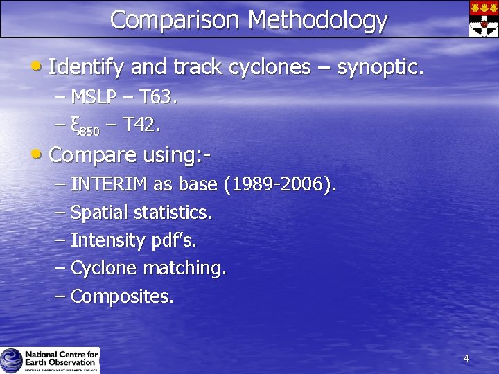 Comparison Methodology • Identify and track cyclones – synoptic. – MSLP – T 63. Comparison Methodology • Identify and track cyclones – synoptic. – MSLP – T 63.