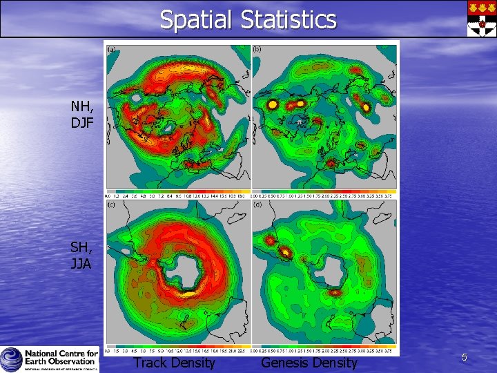 Spatial Statistics NH, DJF SH, JJA Track Density Genesis Density 5 Spatial Statistics NH, DJF SH, JJA Track Density Genesis Density 5