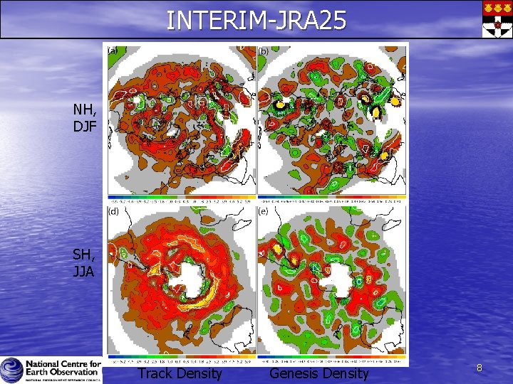 INTERIM-JRA 25 NH, DJF SH, JJA Track Density Genesis Density 8 INTERIM-JRA 25 NH, DJF SH, JJA Track Density Genesis Density 8