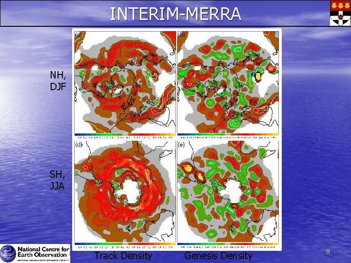 INTERIM-MERRA NH, DJF SH, JJA Track Density Genesis Density 9 INTERIM-MERRA NH, DJF SH, JJA Track Density Genesis Density 9