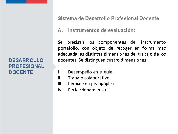 Sistema de Desarrollo Profesional Docente A. DESARROLLO PROFESIONAL DOCENTE Instrumentos de evaluación: Se precisan