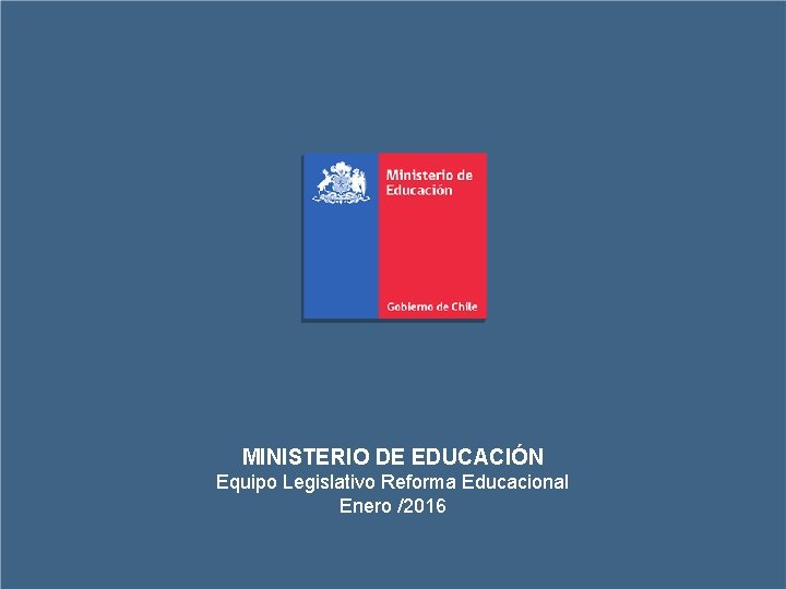 MINISTERIO DE EDUCACIÓN Equipo Legislativo Reforma Educacional Enero /2016 