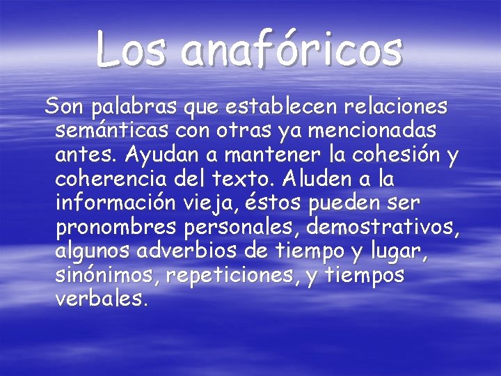 Los anafóricos Son palabras que establecen relaciones semánticas con otras ya mencionadas antes. Ayudan