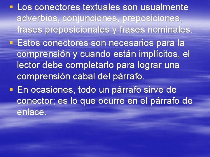 § Los conectores textuales son usualmente adverbios, conjunciones, preposiciones, frases preposicionales y frases nominales.