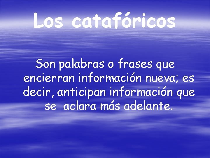 Los catafóricos Son palabras o frases que encierran información nueva; es decir, anticipan información