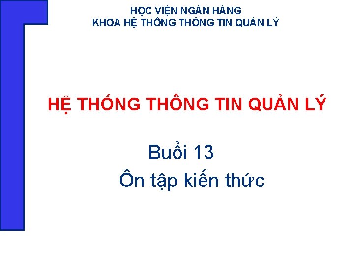 HỌC VIỆN NG N HÀNG KHOA HỆ THỐNG THÔNG TIN QUẢN LÝ Buổi 13