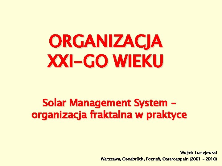 ORGANIZACJA XXI-GO WIEKU Solar Management System – organizacja fraktalna w praktyce Wojtek Luciejewski Warszawa,